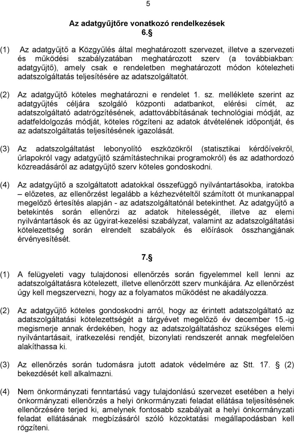 módon kötelezheti adatszolgáltatás teljesítésére az adatszolgáltatót. (2) Az adatgyűjtő köteles meghatározni e rendelet 1. sz.