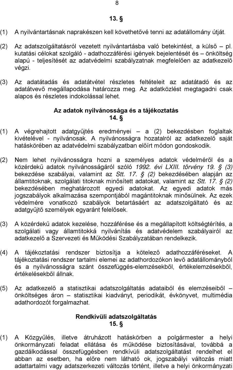 (3) Az adatátadás és adatátvétel részletes feltételeit az adatátadó és az adatátvevő megállapodása határozza meg. Az adatközlést megtagadni csak alapos és részletes indokolással lehet.