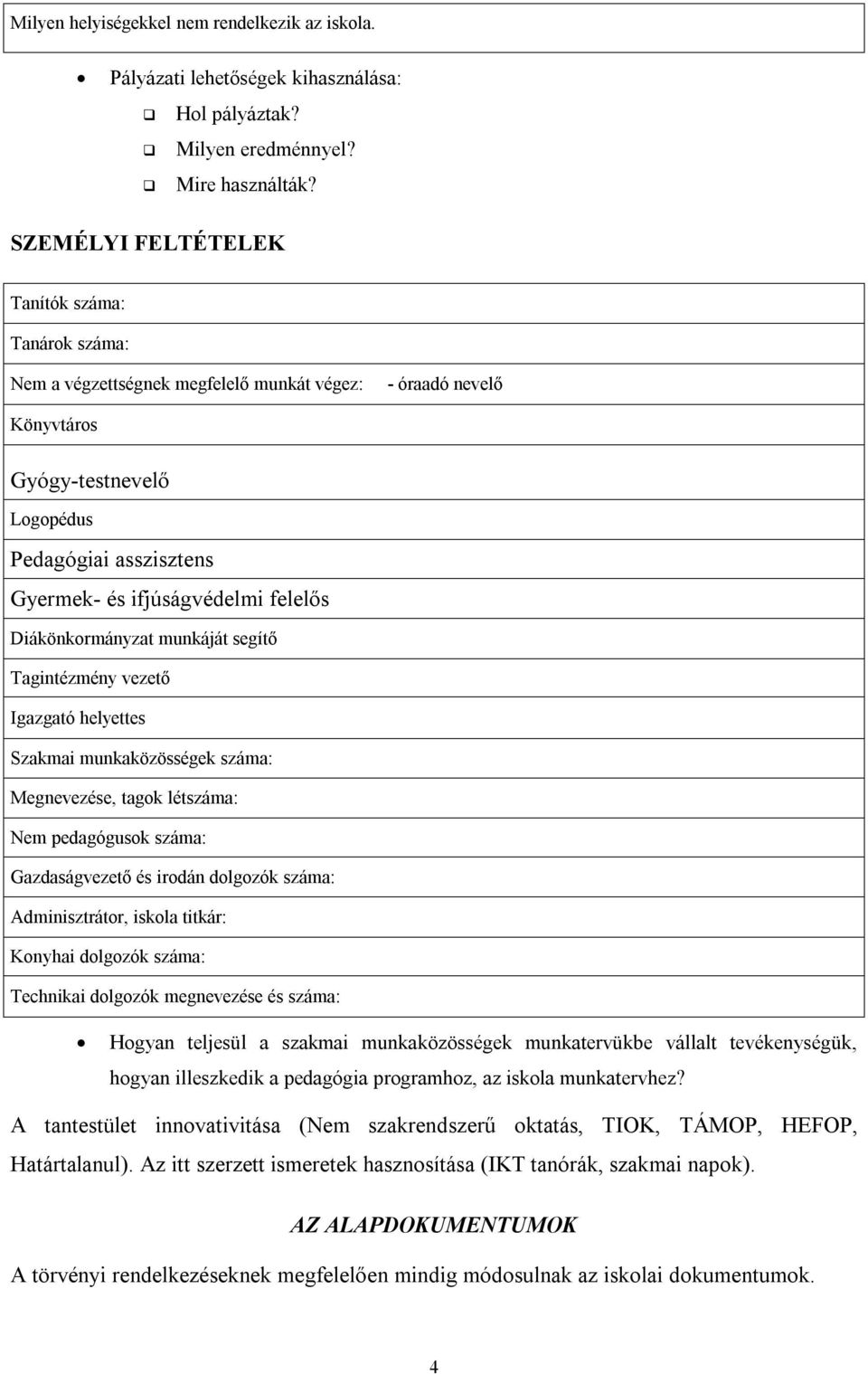 felelős Diákönkormányzat munkáját segítő Tagintézmény vezető Igazgató helyettes Szakmai munkaközösségek száma: Megnevezése, tagok létszáma: Nem pedagógusok száma: Gazdaságvezető és irodán dolgozók