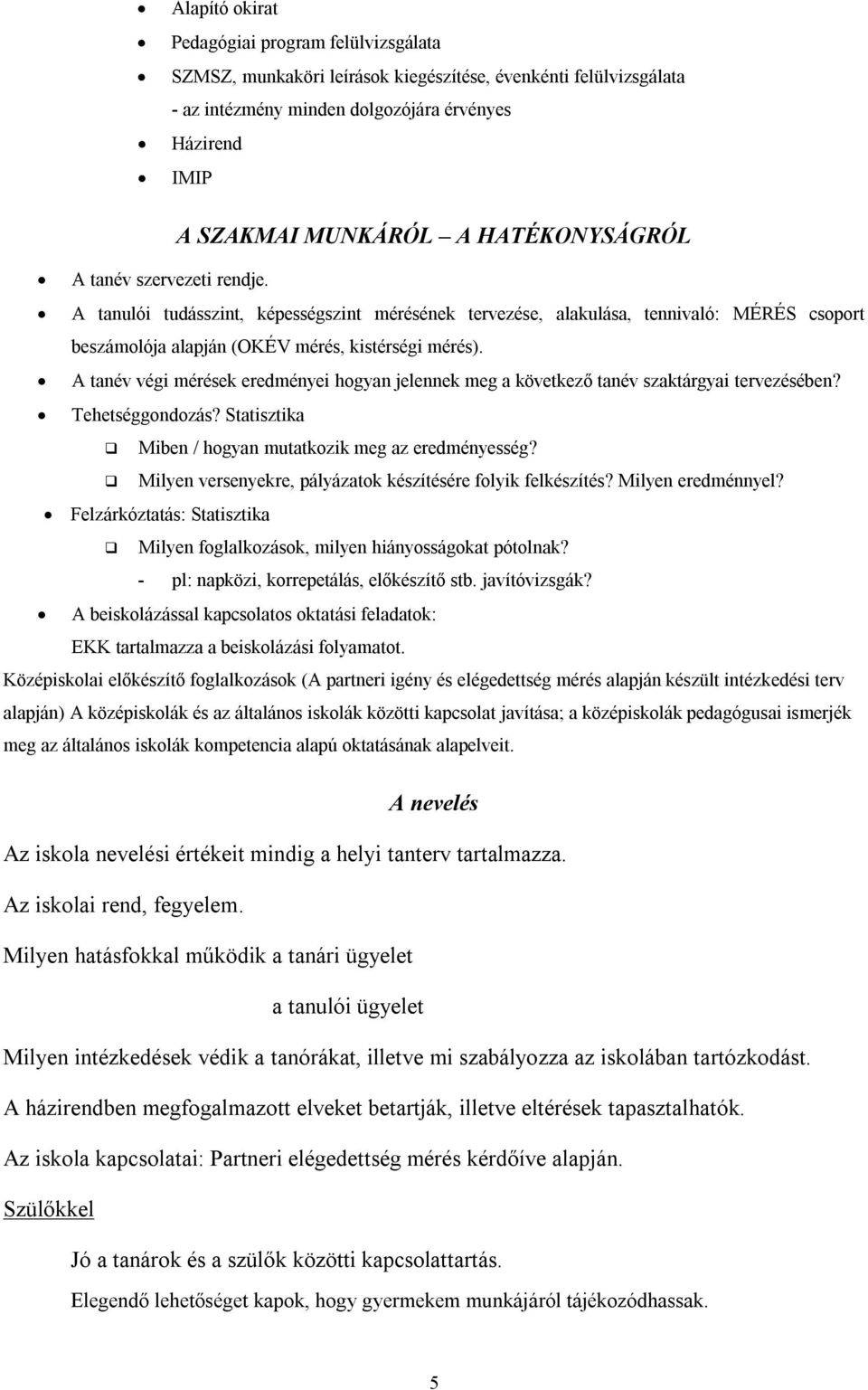 A tanév végi mérések eredményei hogyan jelennek meg a következő tanév szaktárgyai tervezésében? Tehetséggondozás? Statisztika Miben / hogyan mutatkozik meg az eredményesség?