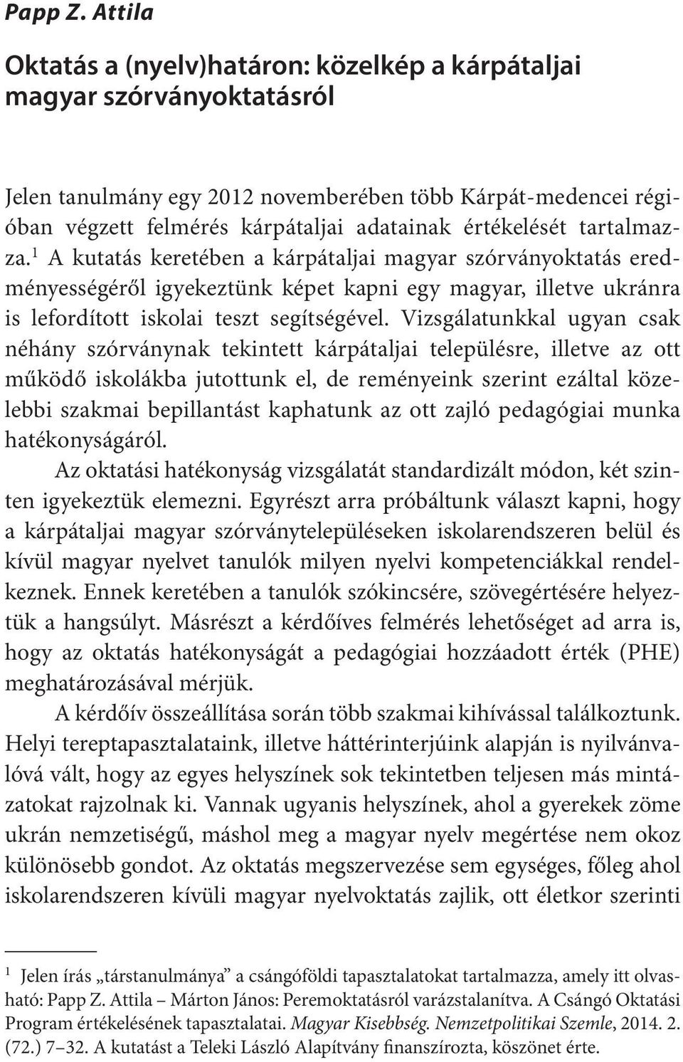 értékelését tartalmazza. 1 A kutatás keretében a kárpátaljai magyar szórványoktatás eredményességéről igyekeztünk képet kapni egy magyar, illetve ukránra is lefordított iskolai teszt segítségével.