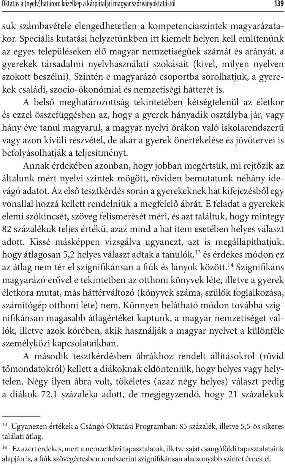 nyelven szokott beszélni). Szintén e magyarázó csoportba sorolhatjuk, a gyerekek családi, szocio-ökonómiai és nemzetiségi hátterét is.