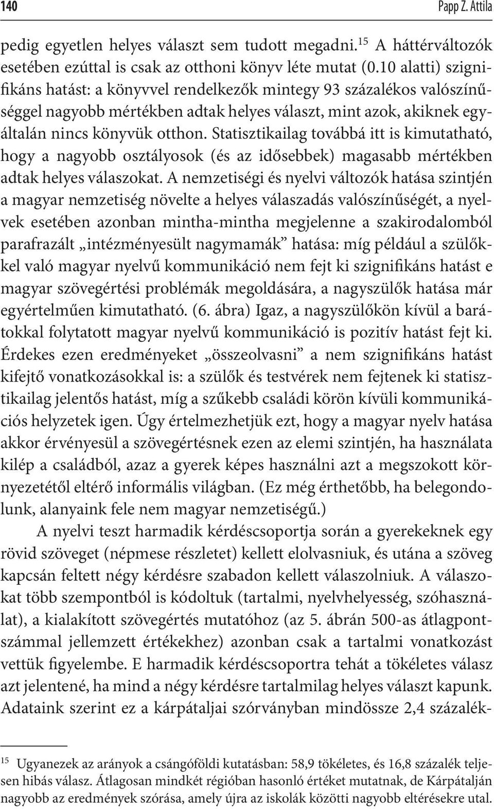 Statisztikailag továbbá itt is kimutatható, hogy a nagyobb osztályosok (és az idősebbek) magasabb mértékben adtak helyes válaszokat.