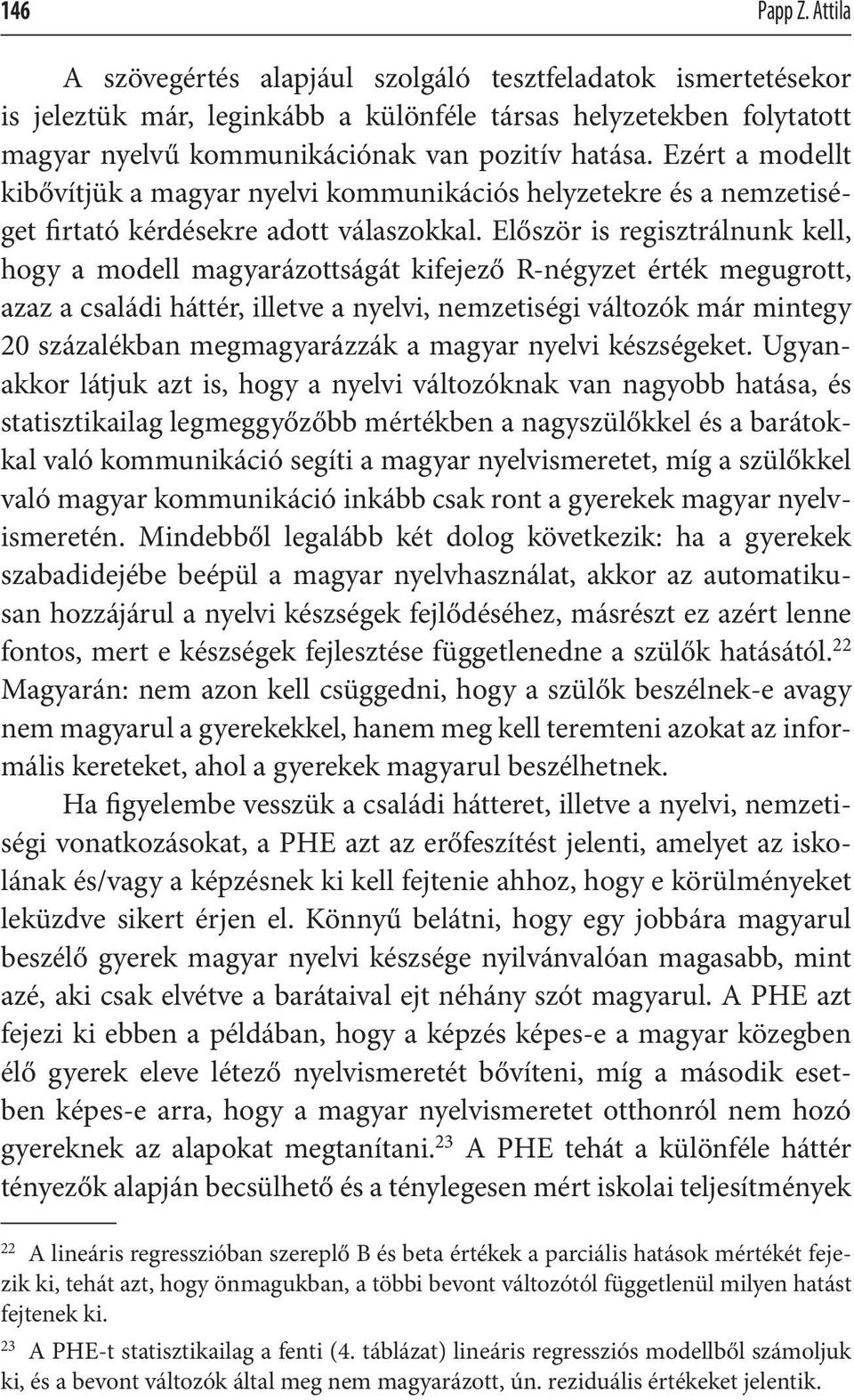 Először is regisztrálnunk kell, hogy a modell magyarázottságát kifejező R-négyzet érték megugrott, azaz a családi háttér, illetve a nyelvi, nemzetiségi változók már mintegy 20 százalékban