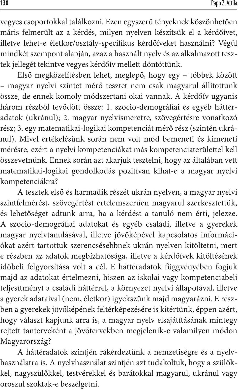 Végül mindkét szempont alapján, azaz a használt nyelv és az alkalmazott tesztek jellegét tekintve vegyes kérdőív mellett döntöttünk.