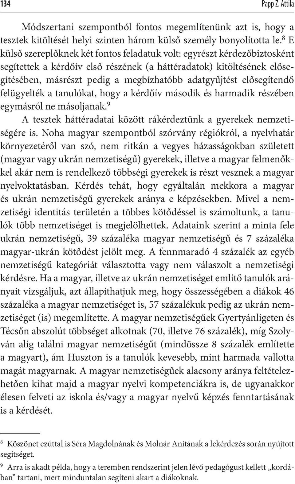 adatgyűjtést elősegítendő felügyelték a tanulókat, hogy a kérdőív második és harmadik részében egymásról ne másoljanak. 9 A tesztek háttéradatai között rákérdeztünk a gyerekek nemzetiségére is.