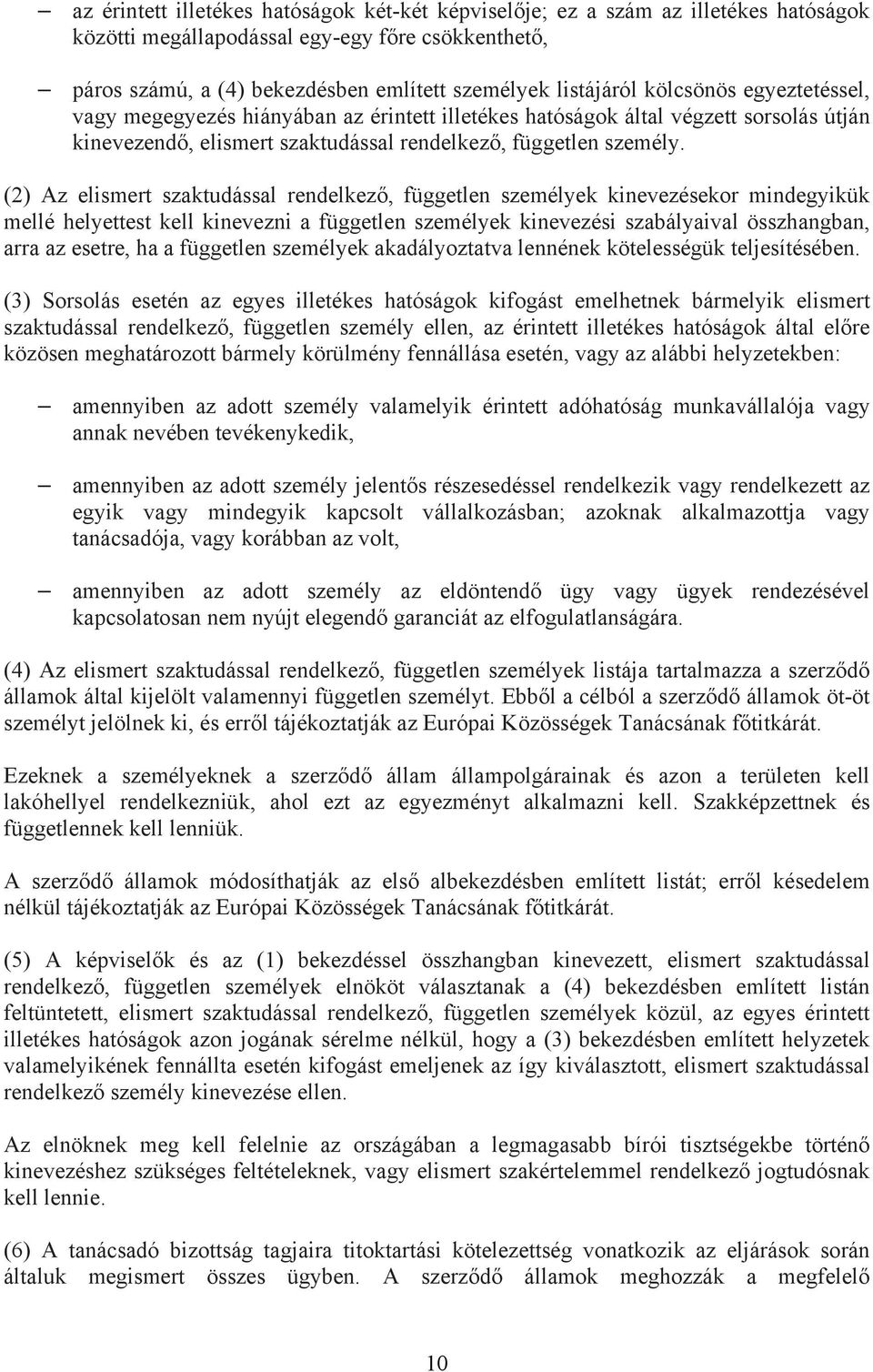 (2) Az elismert szaktudással rendelkező, független személyek kinevezésekor mindegyikük mellé helyettest kell kinevezni a független személyek kinevezési szabályaival összhangban, arra az esetre, ha a