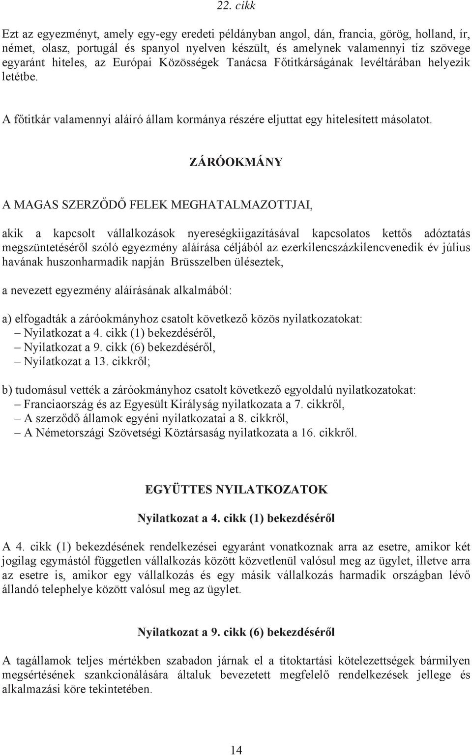 ZÁRÓOKMÁNY A MAGAS SZERZŐDŐ FELEK MEGHATALMAZOTTJAI, akik a kapcsolt vállalkozások nyereségkiigazításával kapcsolatos kettős adóztatás megszüntetéséről szóló egyezmény aláírása céljából az