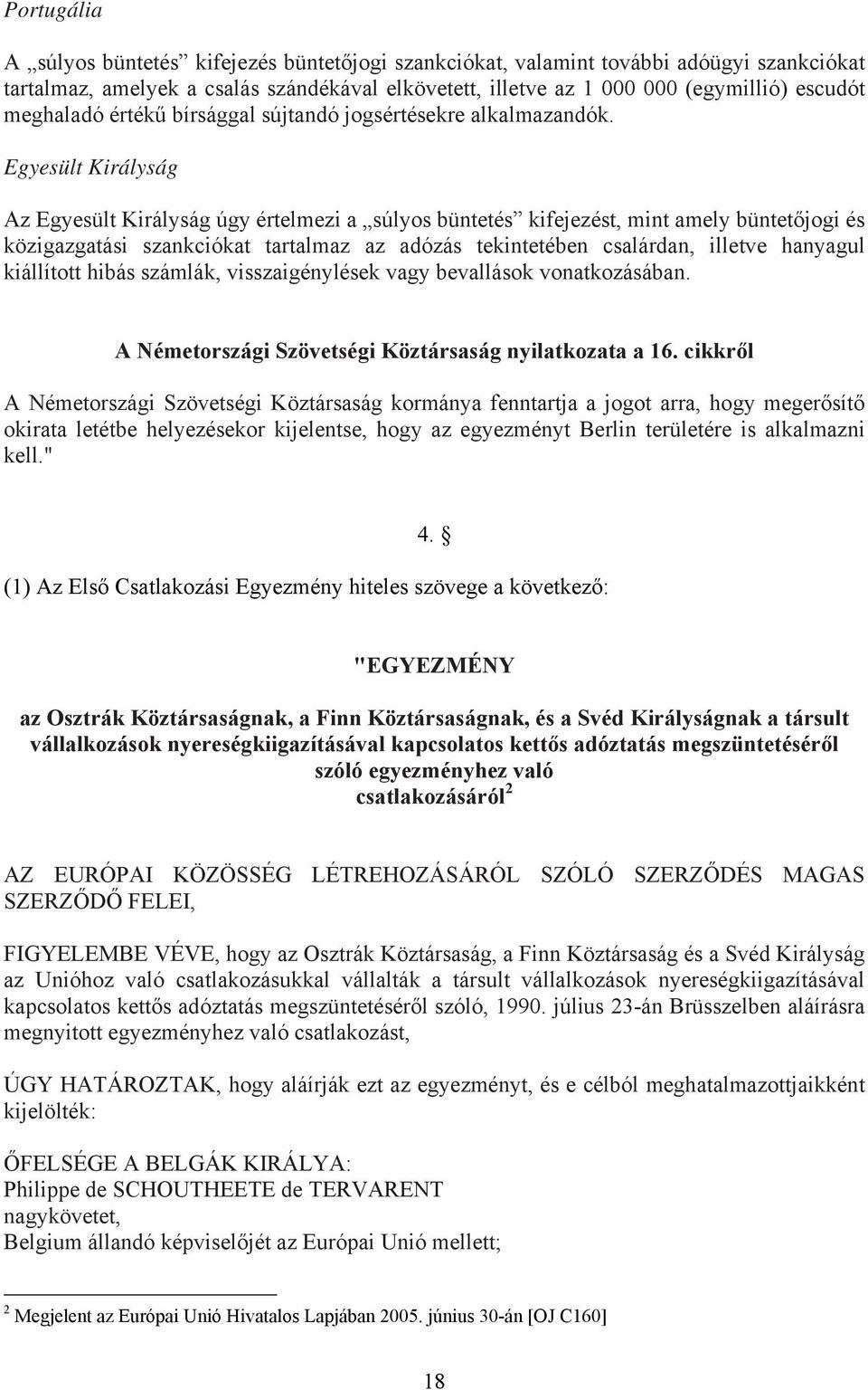 Egyesült Királyság Az Egyesült Királyság úgy értelmezi a súlyos büntetés kifejezést, mint amely büntetőjogi és közigazgatási szankciókat tartalmaz az adózás tekintetében csalárdan, illetve hanyagul