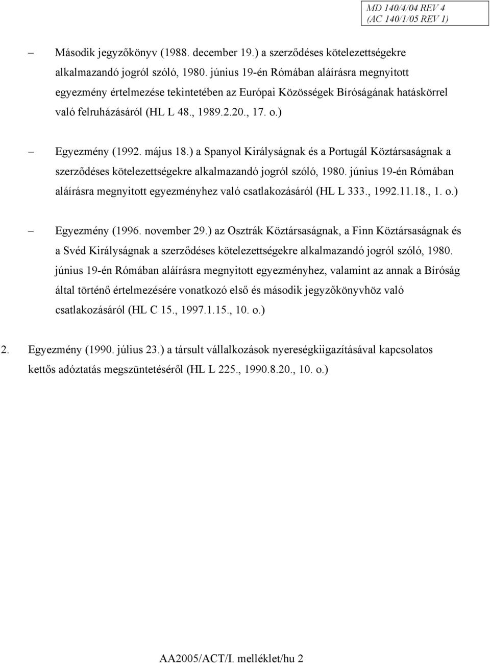 ) a Spanyol Királyságnak és a Portugál Köztársaságnak a szerződéses kötelezettségekre alkalmazandó jogról szóló, 1980.