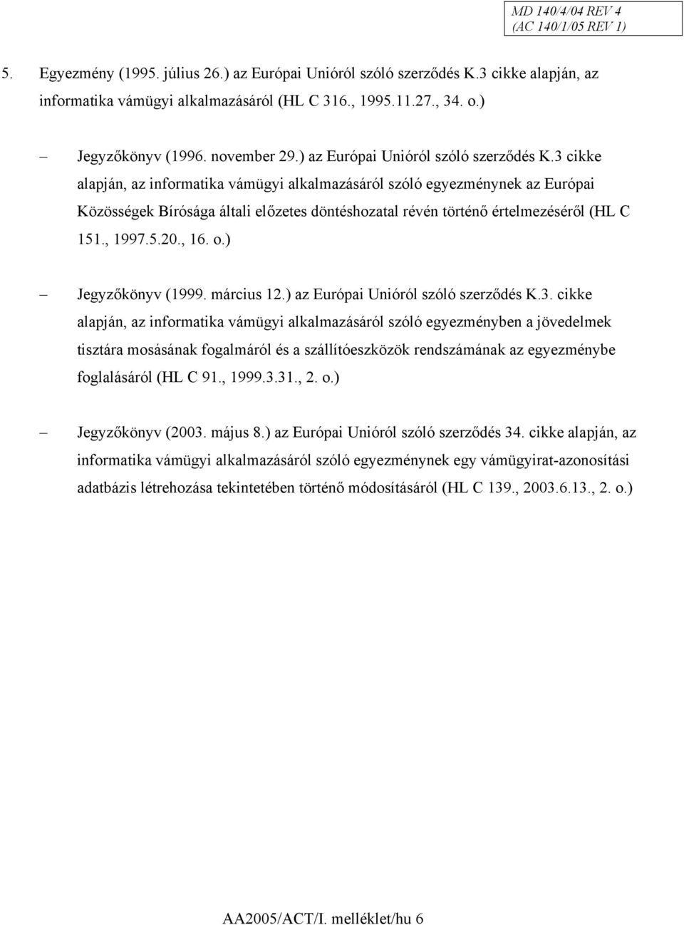 3 cikke alapján, az informatika vámügyi alkalmazásáról szóló egyezménynek az Európai Közösségek Bírósága általi előzetes döntéshozatal révén történő értelmezéséről (HL C 151., 1997.5.20., 16. o.