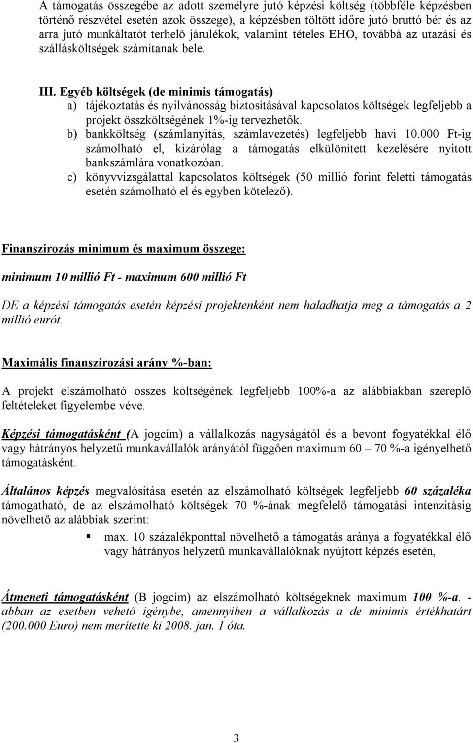 Egyéb költségek (de minimis támogatás) a) tájékoztatás és nyilvánosság biztosításával kapcsolatos költségek legfeljebb a projekt összköltségének 1%-ig tervezhetők.