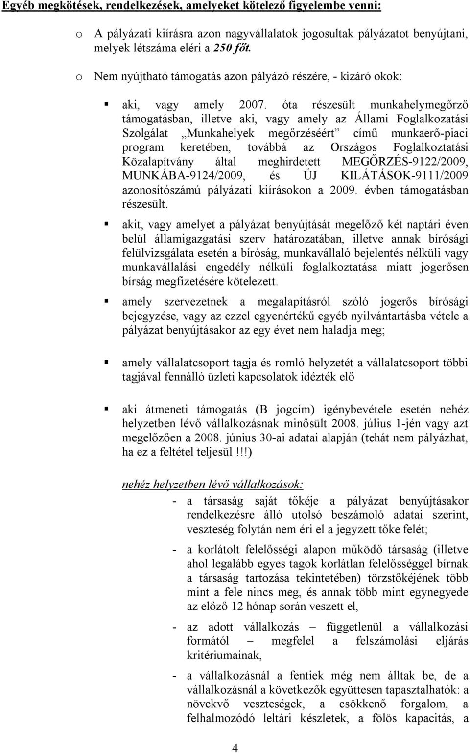 óta részesült munkahelymegőrző támogatásban, illetve aki, vagy amely az Állami Foglalkozatási Szolgálat Munkahelyek megőrzéséért című munkaerő-piaci program keretében, továbbá az Országos