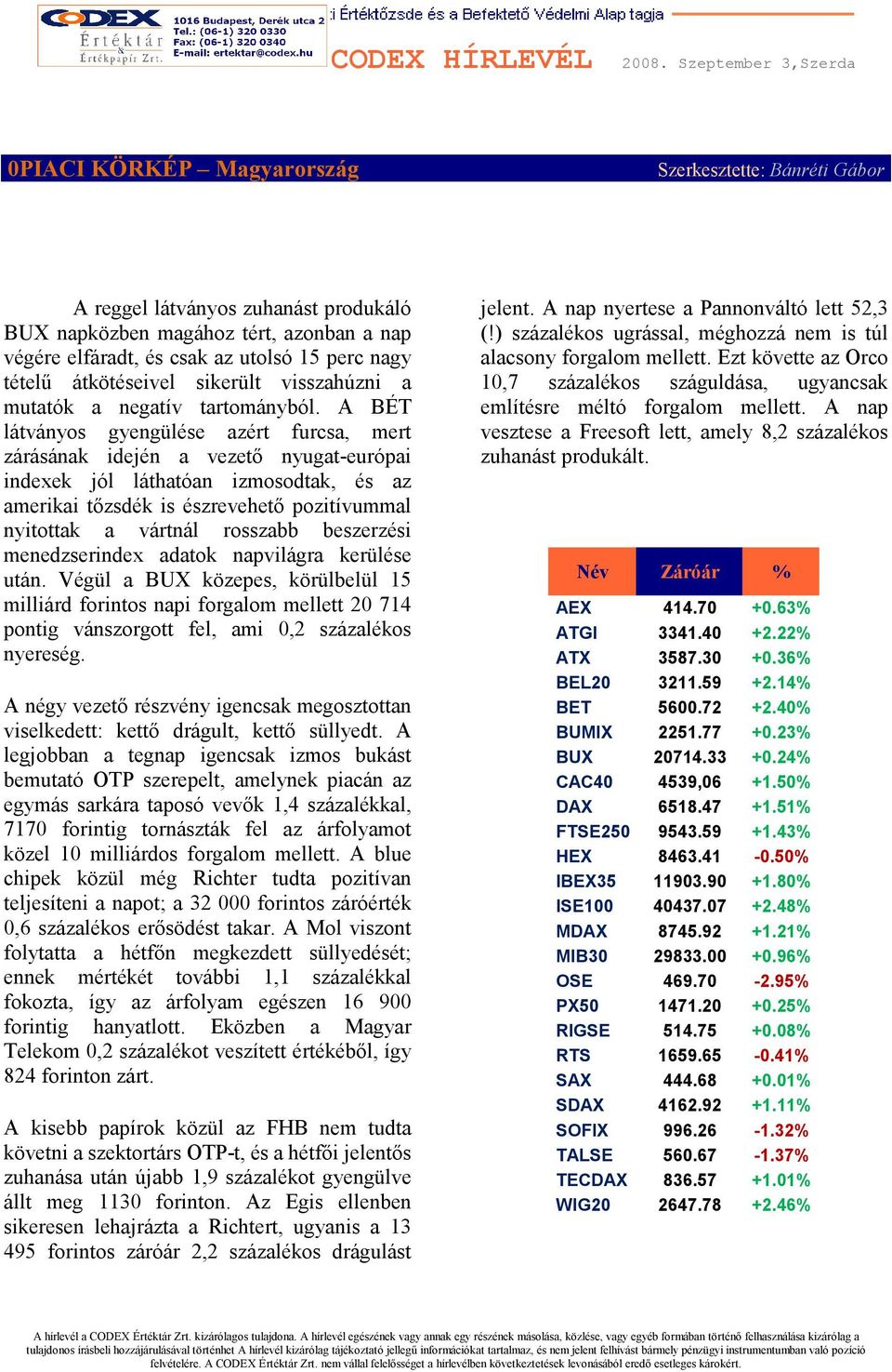 A BÉT látványos gyengülése azért furcsa, mert zárásának idején a vezetı nyugat-európai indexek jól láthatóan izmosodtak, és az amerikai tızsdék is észrevehetı pozitívummal nyitottak a vártnál