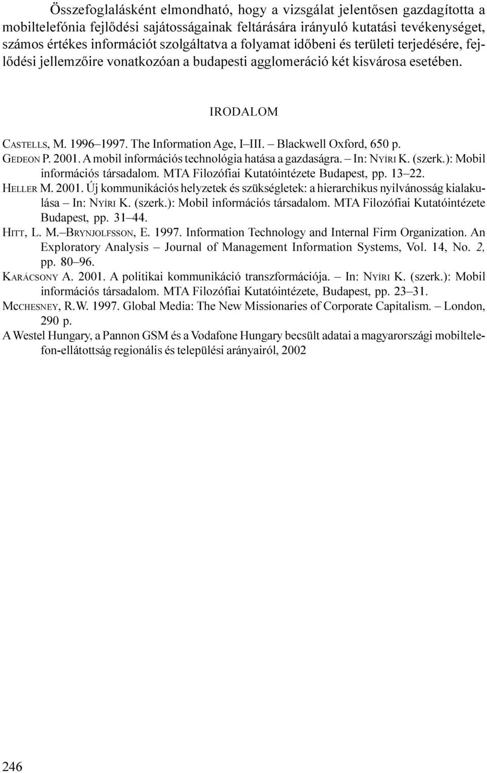 Blackwell Oxford, 650 p. GEDEON P. 2001. A mobil információs technológia hatása a gazdaságra. In: NYÍRI K. (szerk.): Mobil információs társadalom. MTA Filozófiai Kutatóintézete Budapest, pp. 13 22.