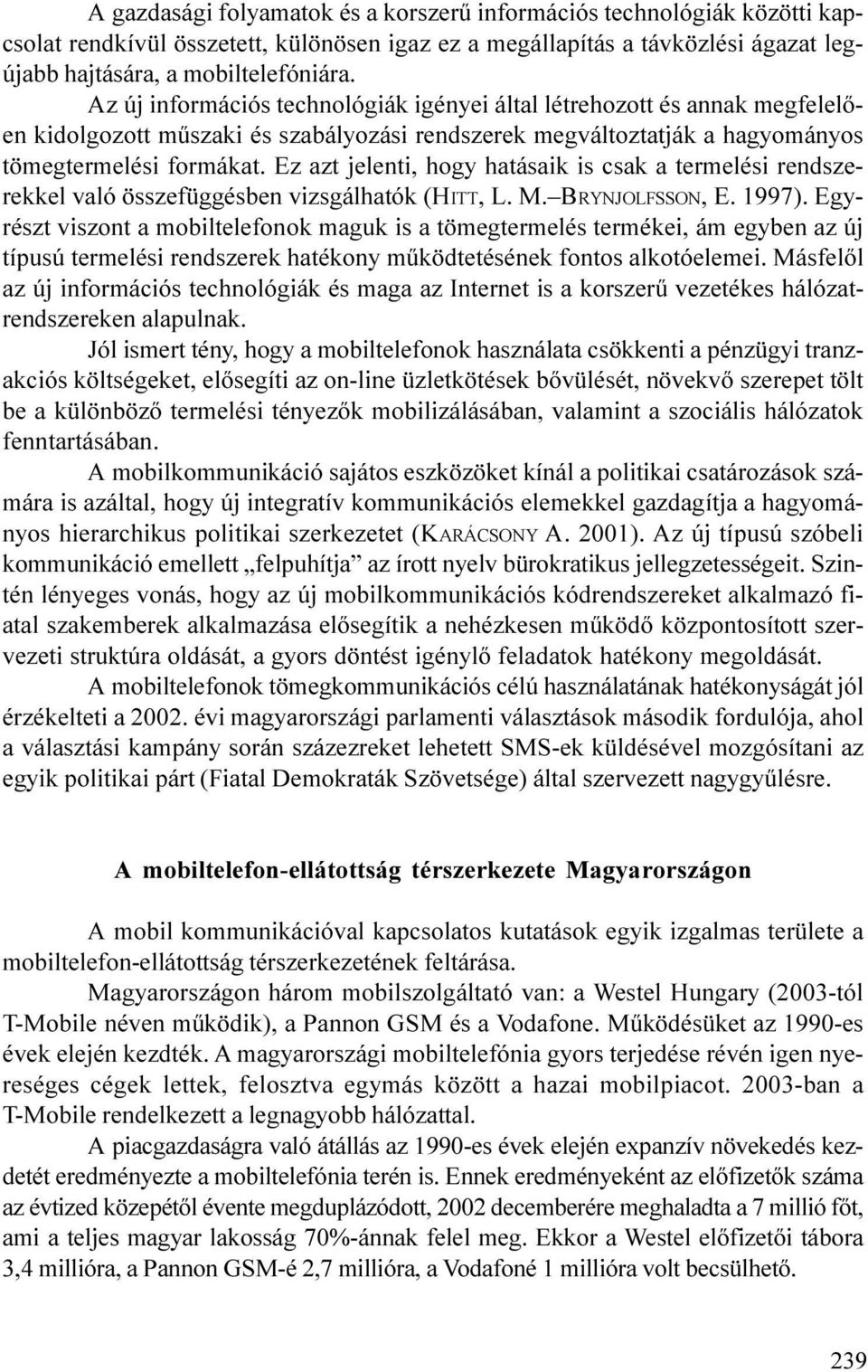 Ez azt jelenti, hogy hatásaik is csak a termelési rendszerekkel való összefüggésben vizsgálhatók (HITT, L. M. BRYNJOLFSSON, E. 1997).