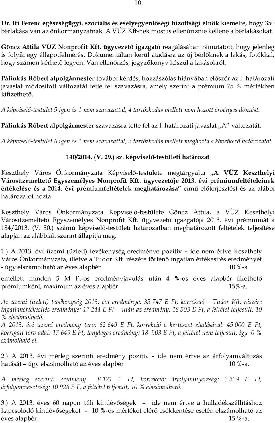 Dokumentáltan kerül átadásra az új bérlőknek a lakás, fotókkal, hogy számon kérhető legyen. Van ellenőrzés, jegyzőkönyv készül a lakásokról.