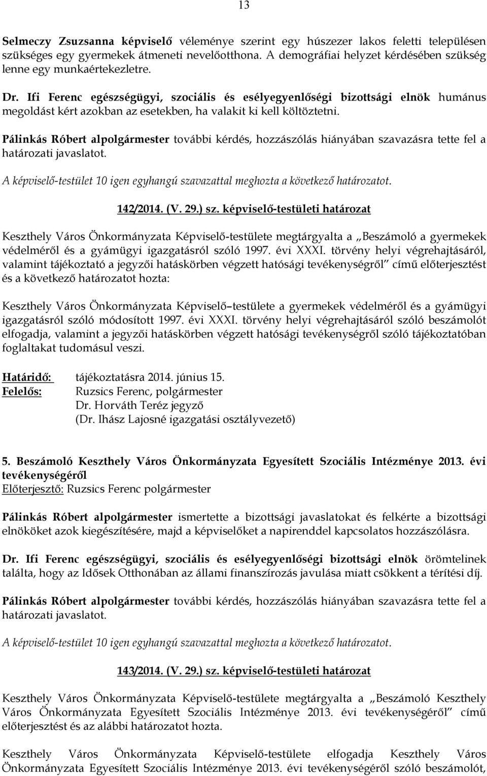 Ifi Ferenc egészségügyi, szociális és esélyegyenlőségi bizottsági elnök humánus megoldást kért azokban az esetekben, ha valakit ki kell költöztetni.