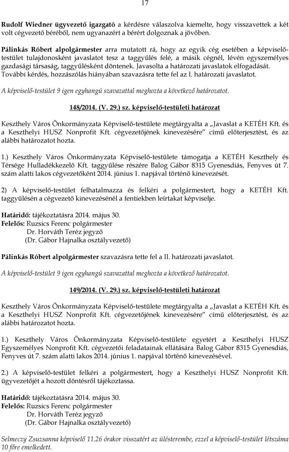 taggyűlésként döntenek. Javasolta a határozati javaslatok elfogadását. További kérdés, hozzászólás hiányában szavazásra tette fel az I. határozati javaslatot.