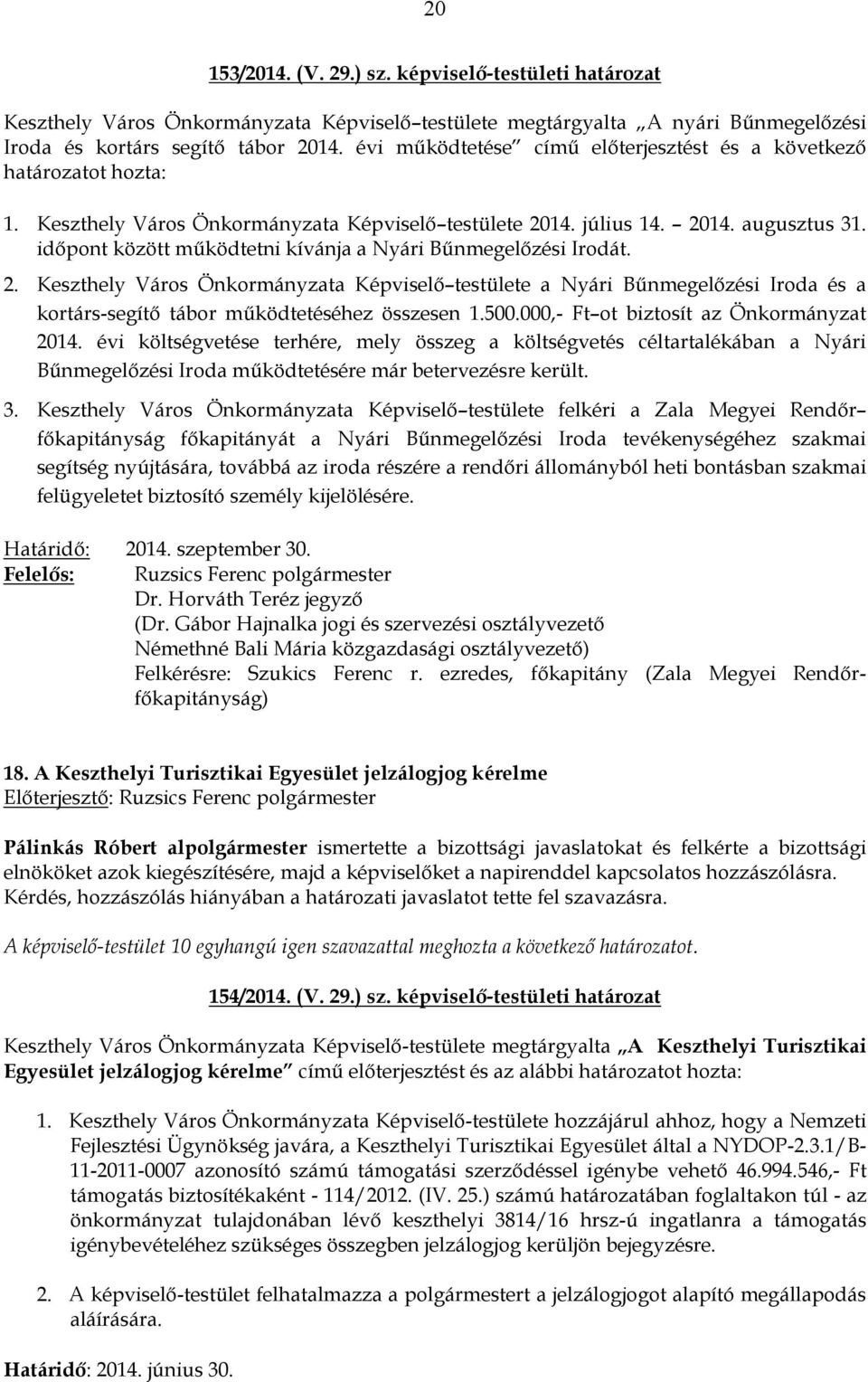 időpont között működtetni kívánja a Nyári Bűnmegelőzési Irodát. 2. Keszthely Város Önkormányzata Képviselő testülete a Nyári Bűnmegelőzési Iroda és a kortárs-segítő tábor működtetéséhez összesen 1.