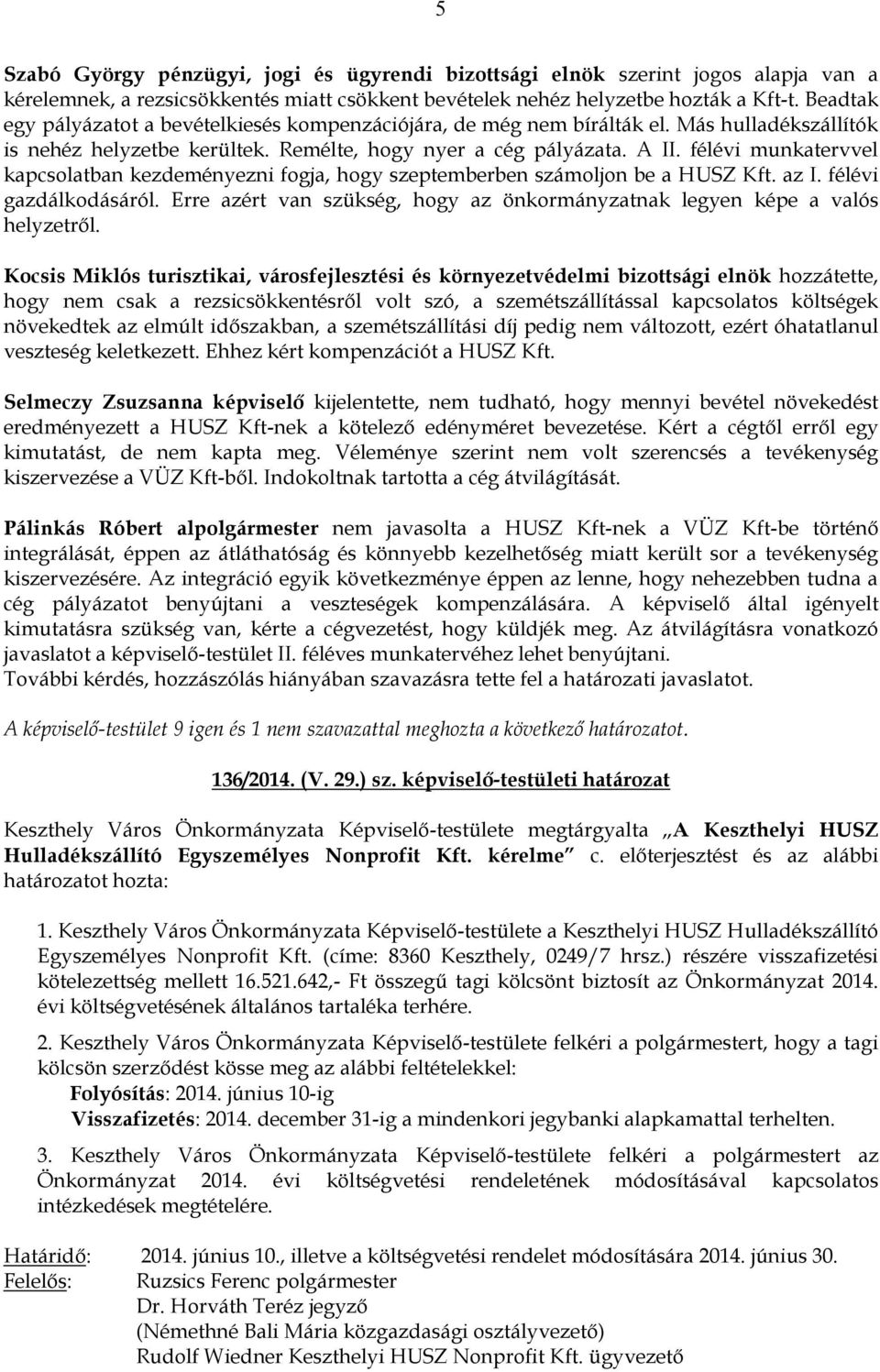 félévi munkatervvel kapcsolatban kezdeményezni fogja, hogy szeptemberben számoljon be a HUSZ Kft. az I. félévi gazdálkodásáról.