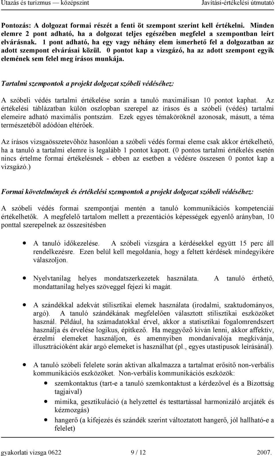 Tartalmi szempontok a projekt dolgozat szóbeli védéséhez: A szóbeli védés tartalmi értékelése során a tanuló maximálisan 10 pontot kaphat.