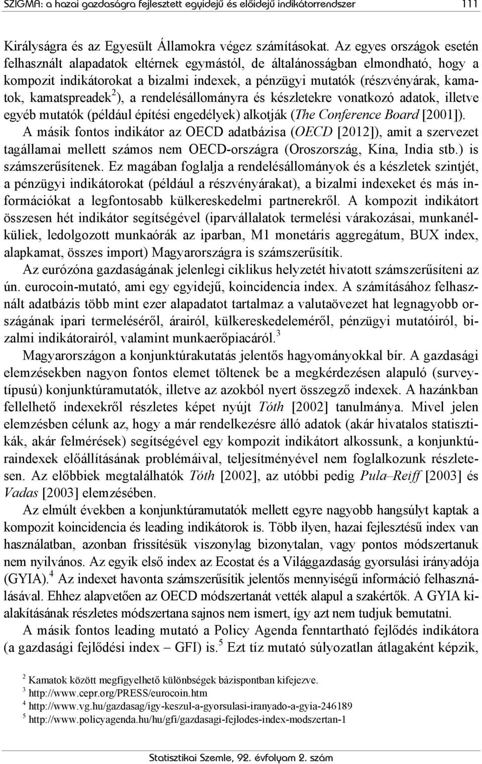 kamatspreadek 2 ), a rendelésállományra és készletekre vonatkozó adatok, illetve egyéb mutatók (például építési engedélyek) alkotják (The Conference Board [2001]).