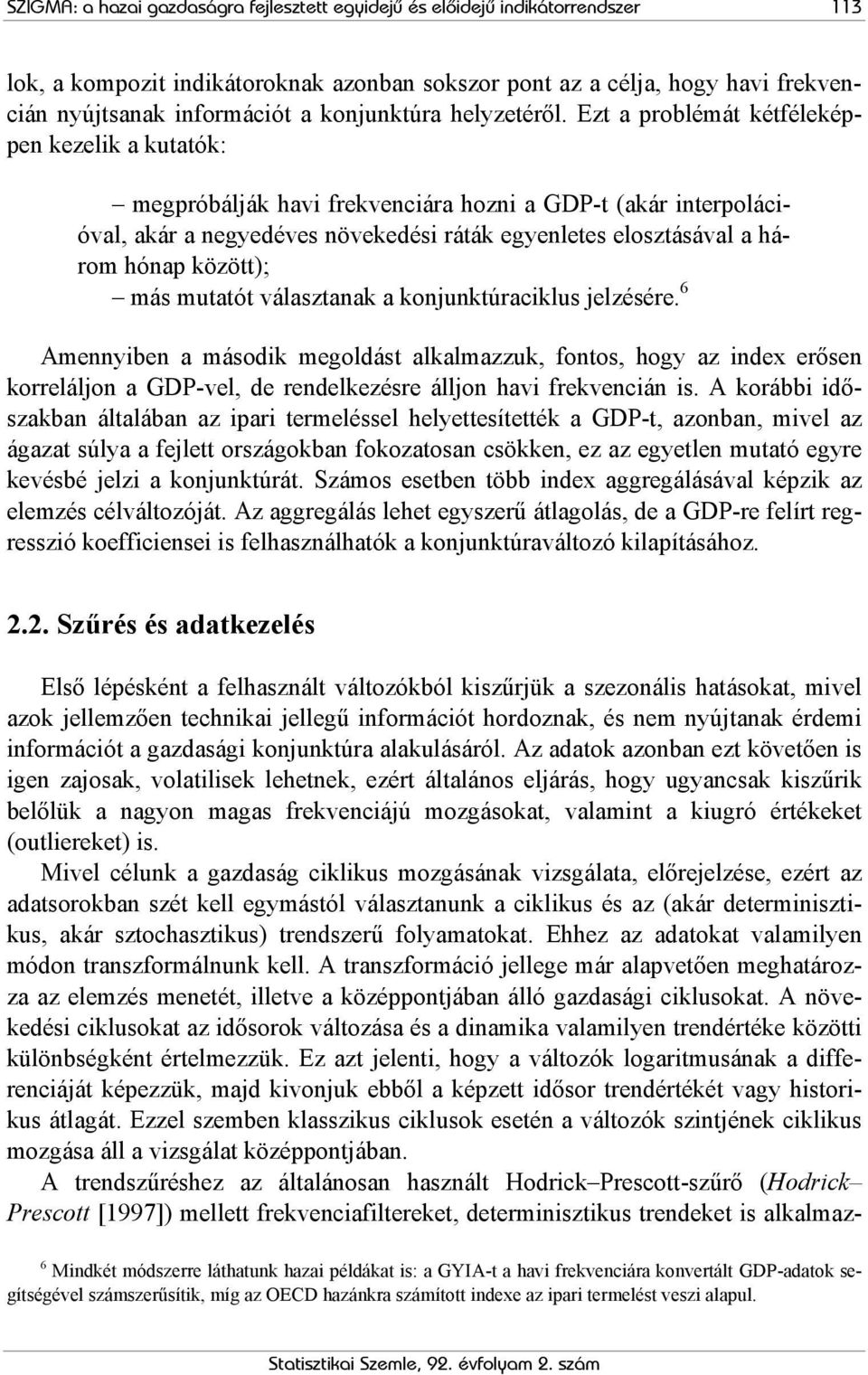 Ezt a problémát kétféleképpen kezelik a kutatók: megpróbálják havi frekvenciára hozni a GDP-t (akár interpolációval, akár a negyedéves növekedési ráták egyenletes elosztásával a három hónap között);