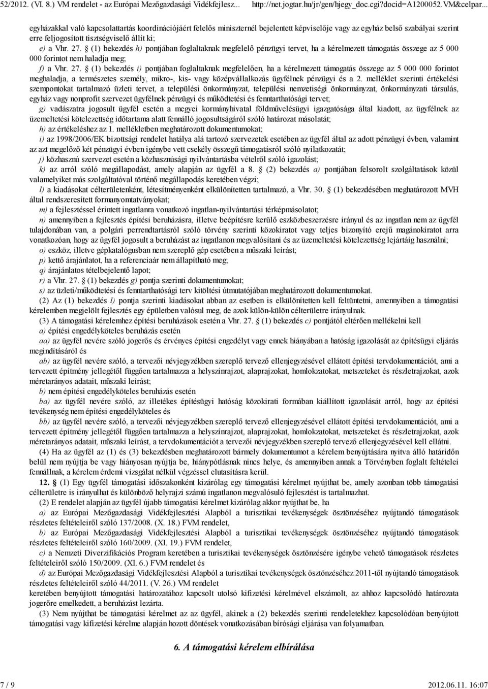 (1) bekezdés h) pontjában foglaltaknak megfelelı pénzügyi tervet, ha a kérelmezett támogatás összege az 5 000 000 forintot nem haladja meg; f) a Vhr. 27.