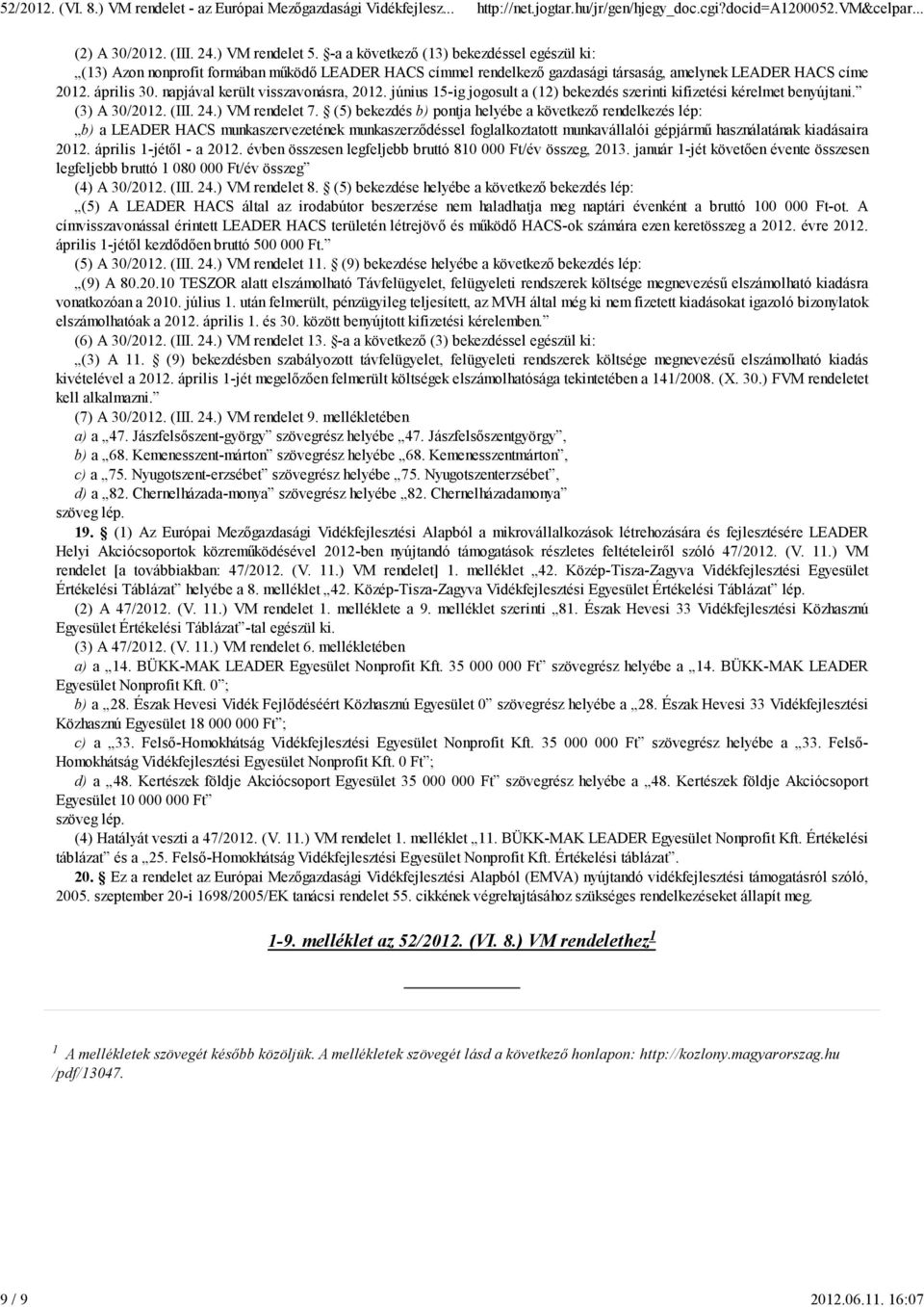 napjával került visszavonásra, 2012. június 15-ig jogosult a (12) bekezdés szerinti kifizetési kérelmet benyújtani. (3) A 30/2012. (III. 24.) VM rendelet 7.