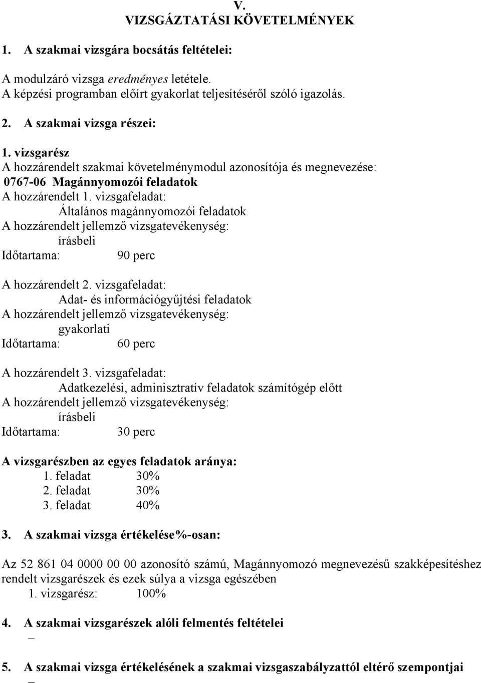 vizsgafeladat: Általános magánnyomozói feladatok A hozzárendelt jellemző vizsgatevékenység: írásbeli Időtartama: 90 perc A hozzárendelt 2.