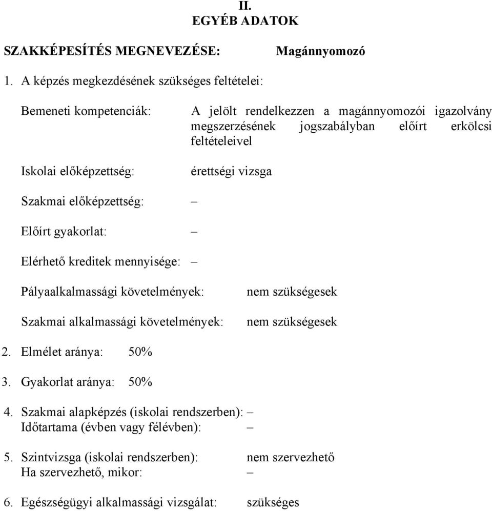 előírt erkölcsi feltételeivel érettségi vizsga Szakmai előképzettség: Előírt gyakorlat: Elérhető kreditek mennyisége: Pályaalkalmassági követelmények: Szakmai alkalmassági