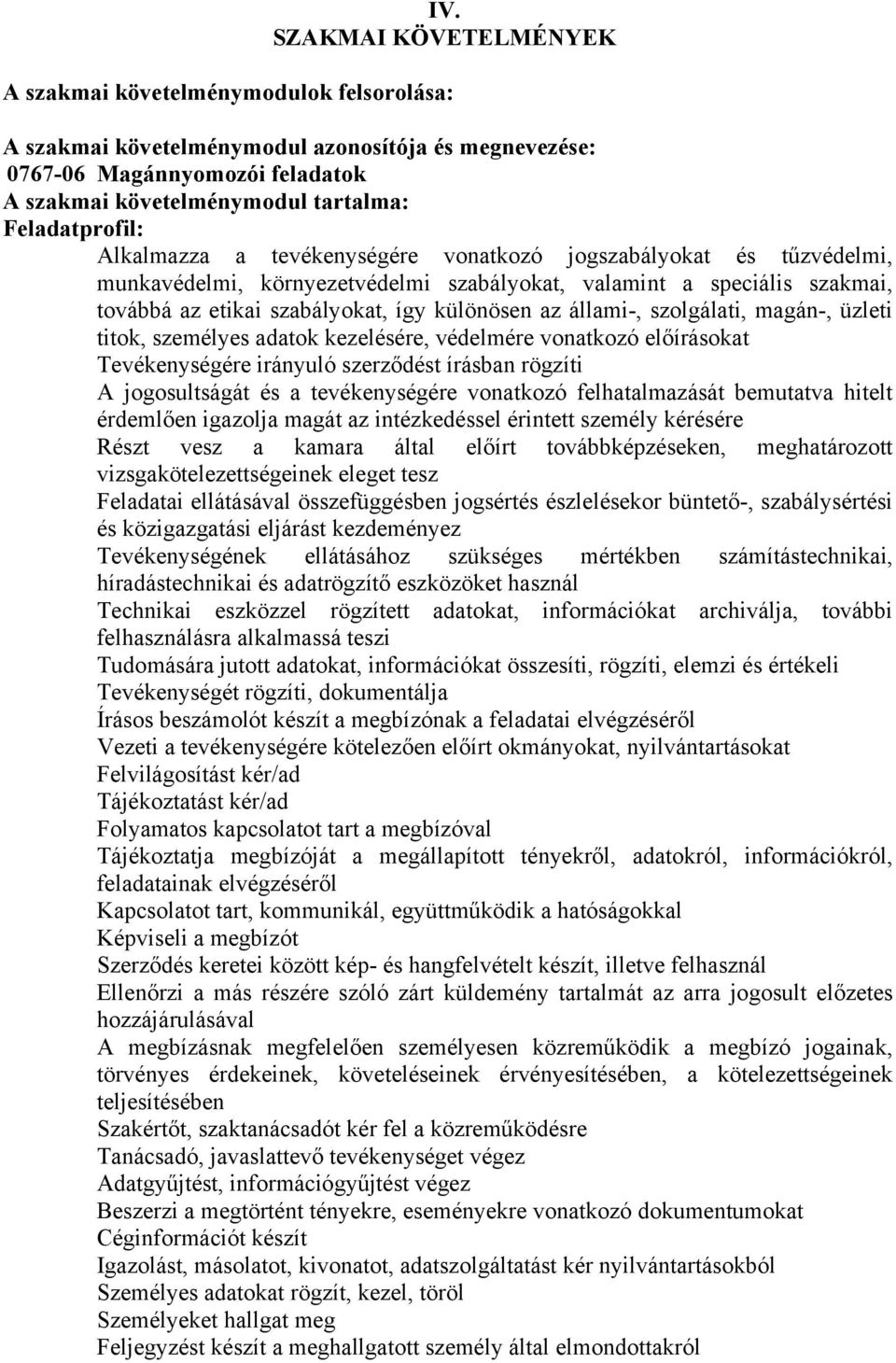 különösen az állami-, szolgálati, magán-, üzleti titok, személyes adatok kezelésére, védelmére vonatkozó előírásokat Tevékenységére irányuló szerződést írásban rögzíti A jogosultságát és a