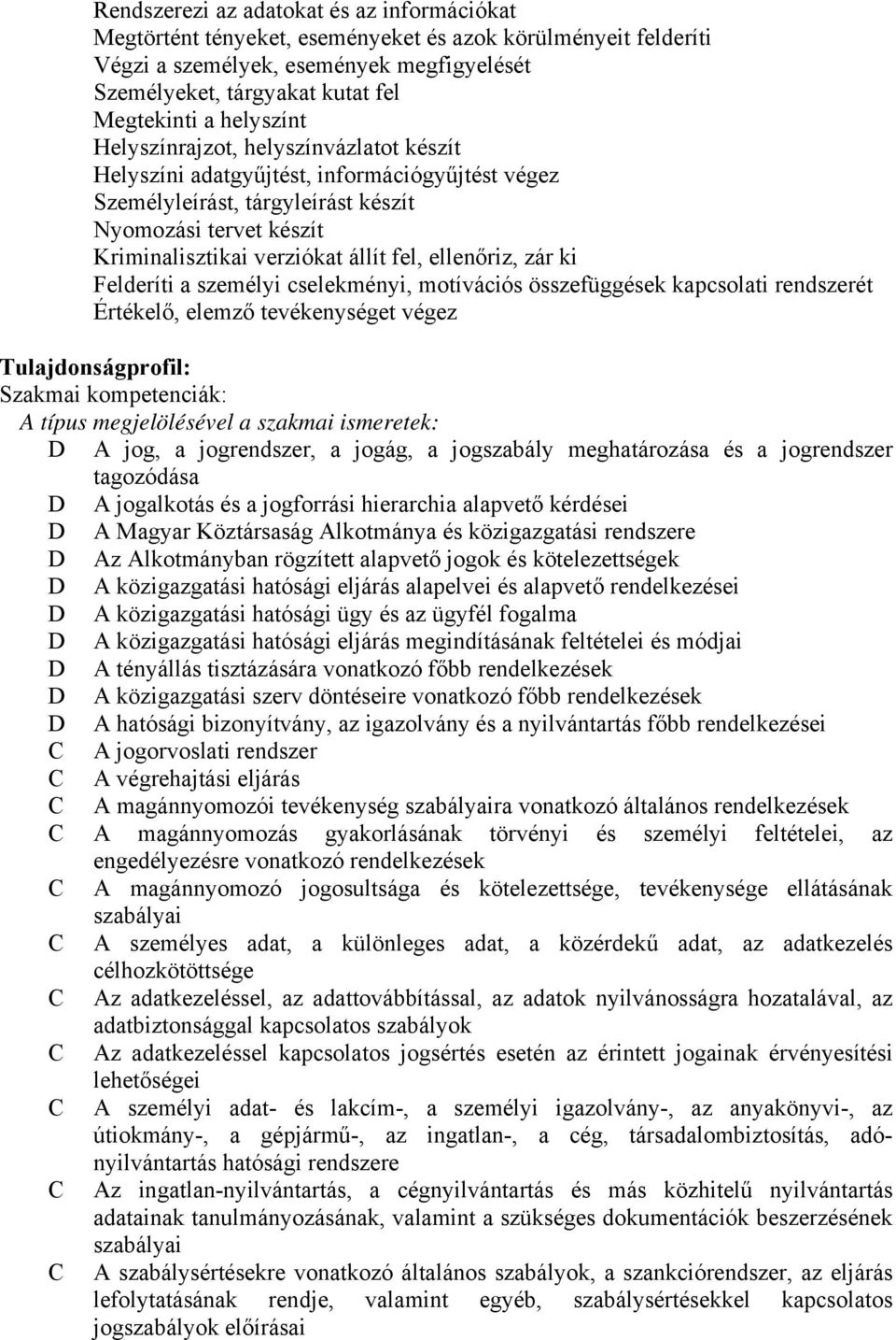 ellenőriz, zár ki Felderíti a személyi cselekményi, motívációs összefüggések kapcsolati rendszerét Értékelő, elemző tevékenységet végez Tulajdonságprofil: Szakmai kompetenciák: A típus megjelölésével