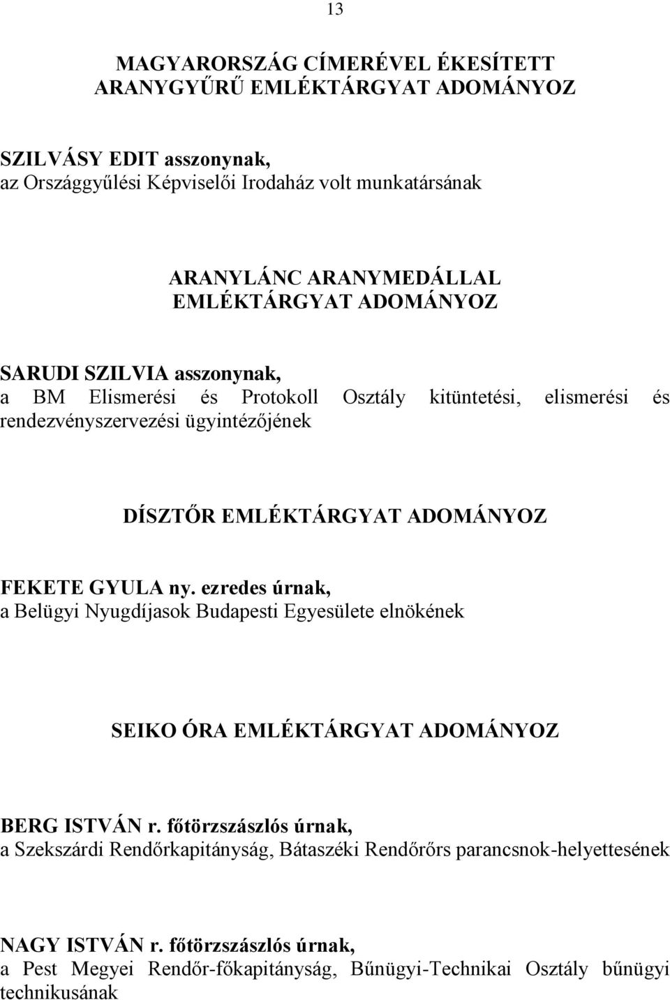 ADOMÁNYOZ FEKETE GYULA ny. ezredes úrnak, a Belügyi Nyugdíjasok Budapesti Egyesülete elnökének SEIKO ÓRA EMLÉKTÁRGYAT ADOMÁNYOZ BERG ISTVÁN r.