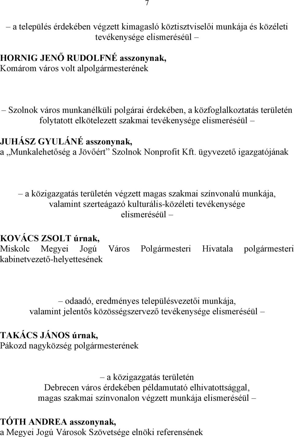 ügyvezető igazgatójának a közigazgatás területén végzett magas szakmai színvonalú munkája, valamint szerteágazó kulturális-közéleti tevékenysége elismeréséül KOVÁCS ZSOLT úrnak, Miskolc Megyei Jogú