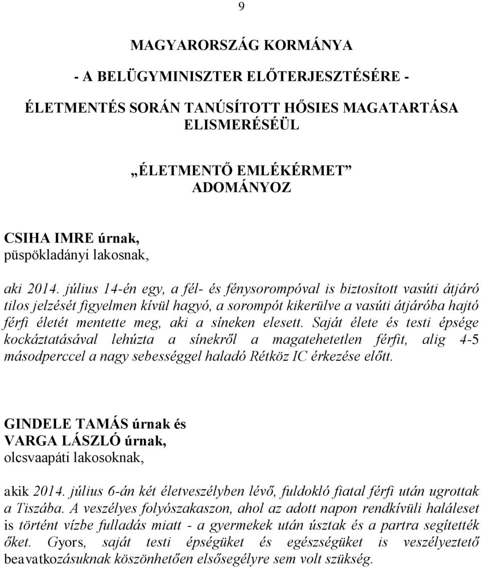 síneken elesett. Saját élete és testi épsége kockáztatásával lehúzta a sínekről a magatehetetlen férfit, alig 4-5 másodperccel a nagy sebességgel haladó Rétköz IC érkezése előtt.