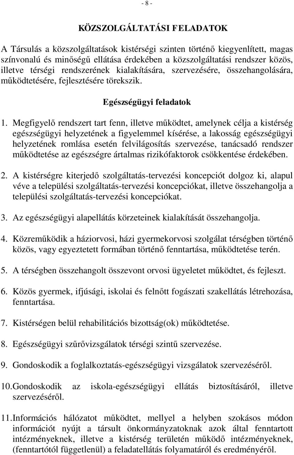 Megfigyelő rendszert tart fenn, illetve működtet, amelynek célja a kistérség egészségügyi helyzetének a figyelemmel kísérése, a lakosság egészségügyi helyzetének romlása esetén felvilágosítás