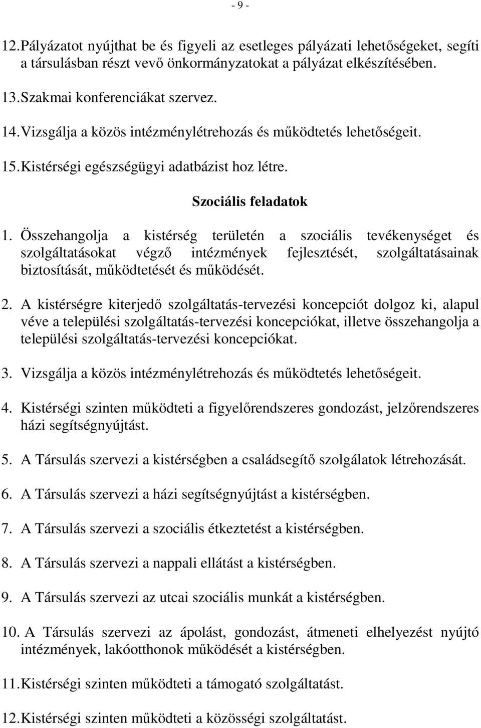 Összehangolja a kistérség területén a szociális tevékenységet és szolgáltatásokat végző intézmények fejlesztését, szolgáltatásainak biztosítását, működtetését és működését. 2.
