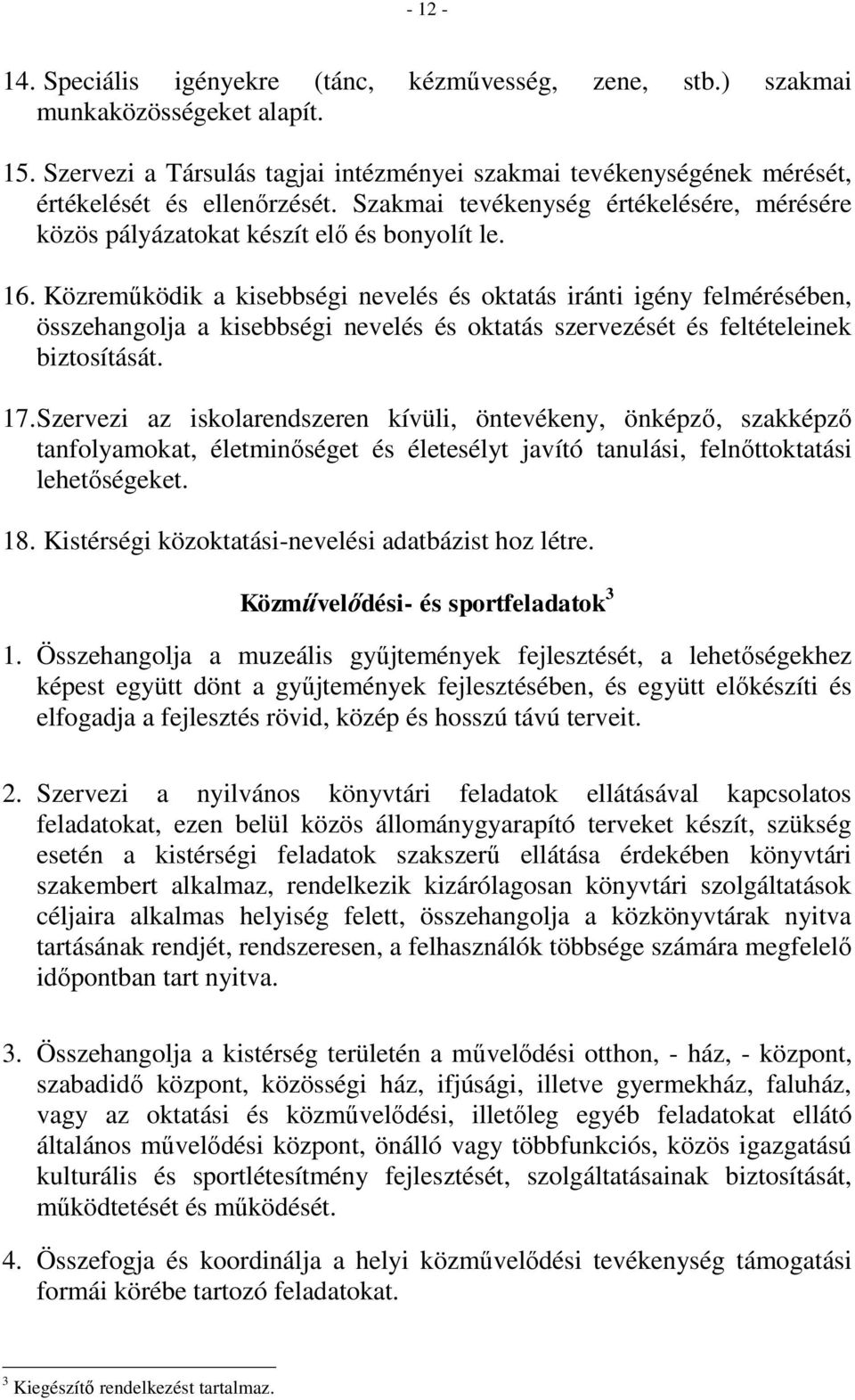 Közreműködik a kisebbségi nevelés és oktatás iránti igény felmérésében, összehangolja a kisebbségi nevelés és oktatás szervezését és feltételeinek biztosítását. 17.