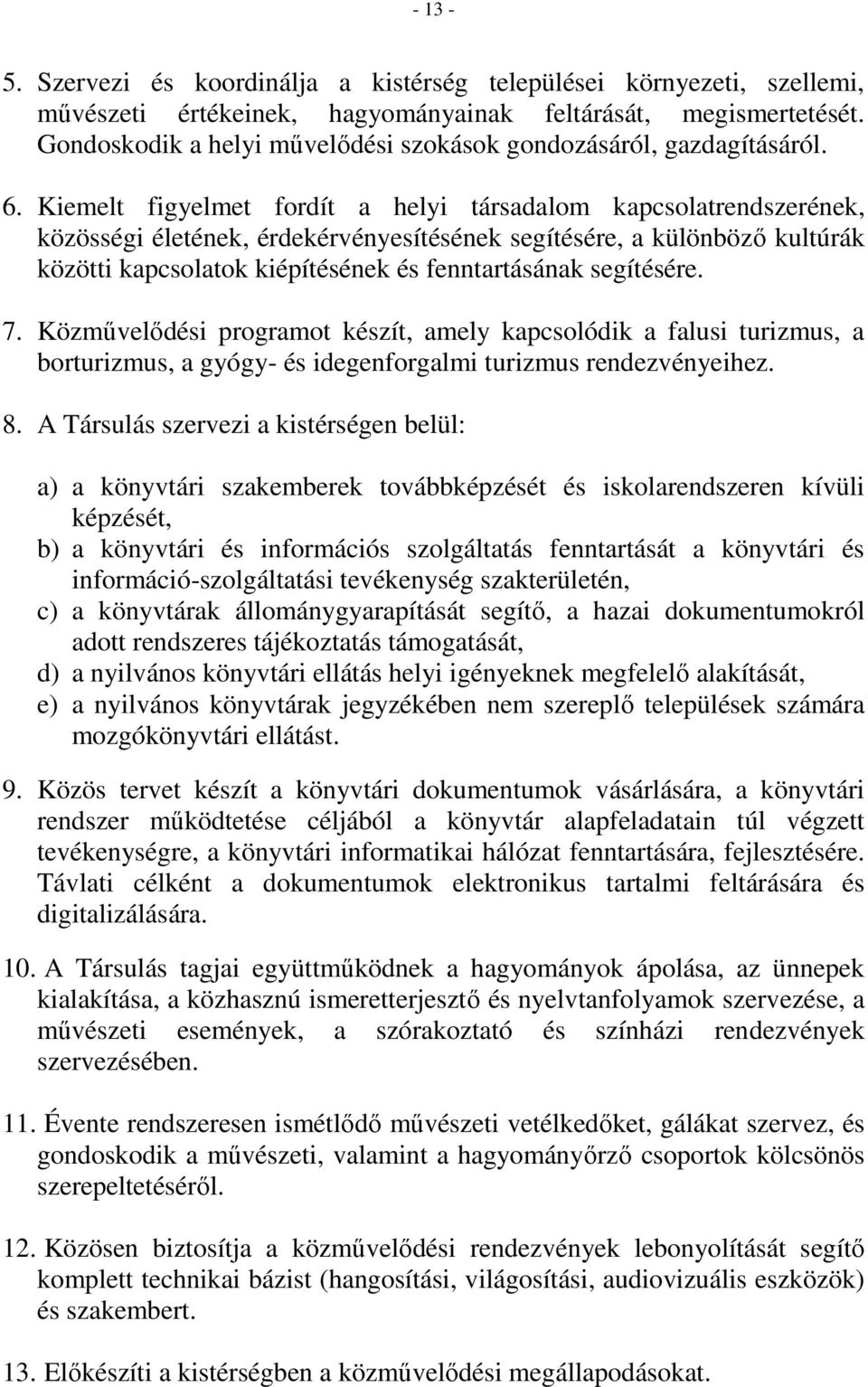 Kiemelt figyelmet fordít a helyi társadalom kapcsolatrendszerének, közösségi életének, érdekérvényesítésének segítésére, a különböző kultúrák közötti kapcsolatok kiépítésének és fenntartásának