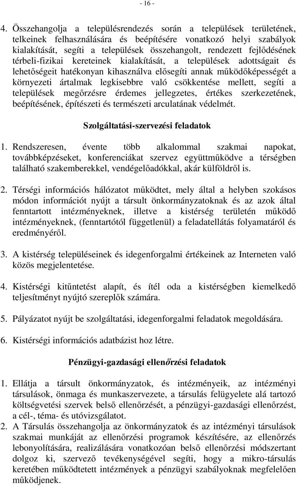 fejlődésének térbeli-fizikai kereteinek kialakítását, a települések adottságait és lehetőségeit hatékonyan kihasználva elősegíti annak működőképességét a környezeti ártalmak legkisebbre való