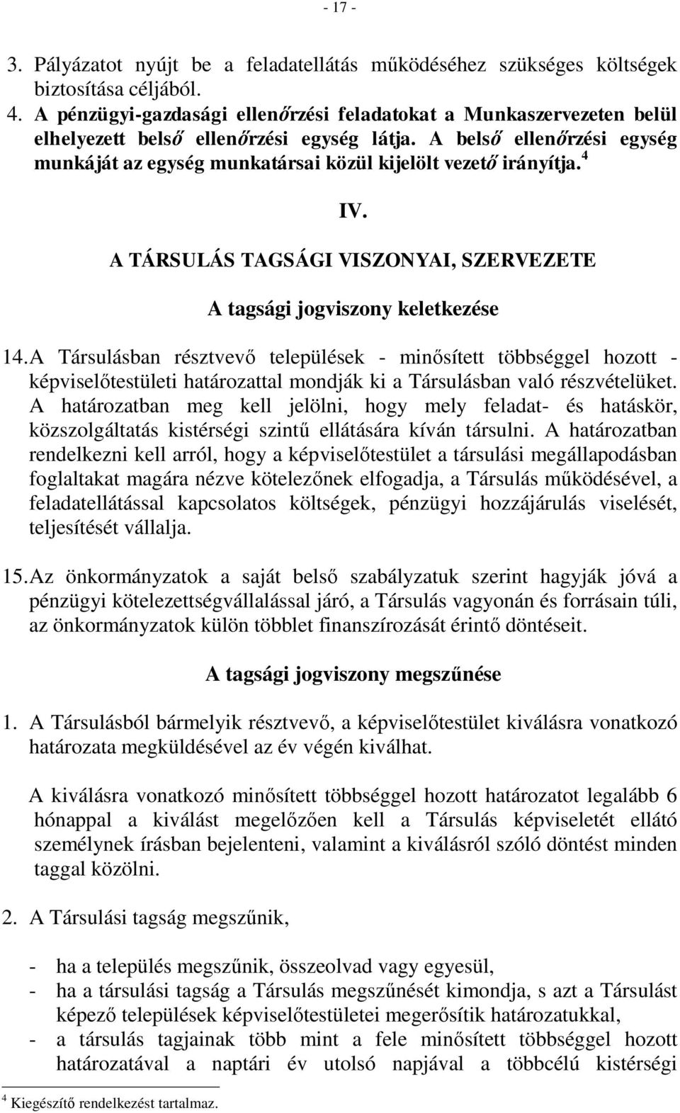 A belső ellenőrzési egység munkáját az egység munkatársai közül kijelölt vezető irányítja. 4 IV. A TÁRSULÁS TAGSÁGI VISZONYAI, SZERVEZETE A tagsági jogviszony keletkezése 14.