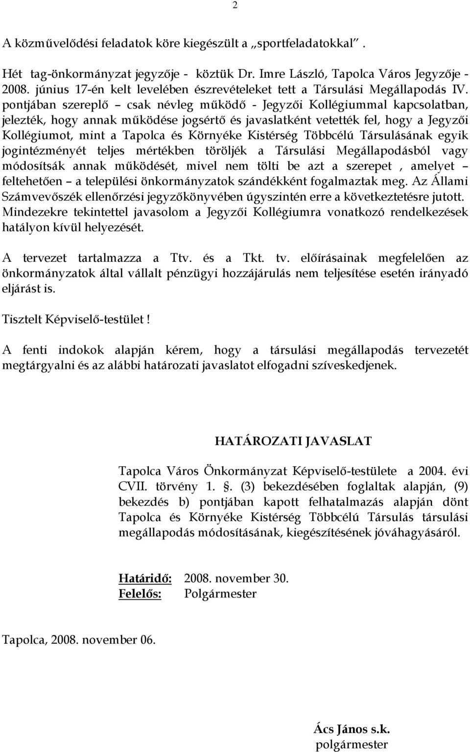 pontjában szereplő csak névleg működő - Jegyzői Kollégiummal kapcsolatban, jelezték, hogy annak működése jogsértő és javaslatként vetették fel, hogy a Jegyzői Kollégiumot, mint a Tapolca és Környéke