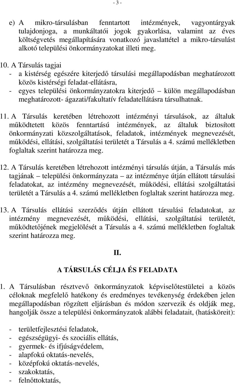 A Társulás tagjai - a kistérség egészére kiterjedő társulási megállapodásban meghatározott közös kistérségi feladat-ellátásra, - egyes települési önkormányzatokra kiterjedő külön megállapodásban