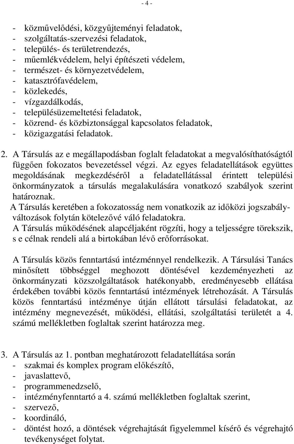 A Társulás az e megállapodásban foglalt feladatokat a megvalósíthatóságtól függően fokozatos bevezetéssel végzi.