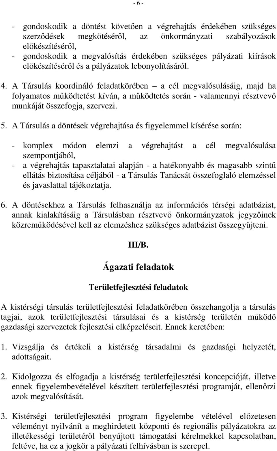 A Társulás koordináló feladatkörében a cél megvalósulásáig, majd ha folyamatos működtetést kíván, a működtetés során - valamennyi résztvevő munkáját összefogja, szervezi. 5.