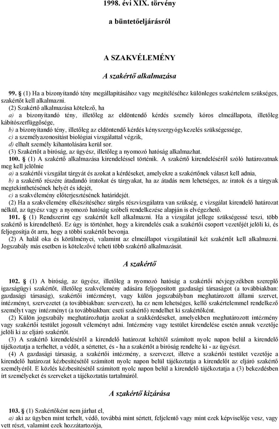 (2) Szakértı alkalmazása kötelezı, ha a) a bizonyítandó tény, illetıleg az eldöntendı kérdés személy kóros elmeállapota, illetıleg kábítószerfüggısége, b) a bizonyítandó tény, illetıleg az eldöntendı