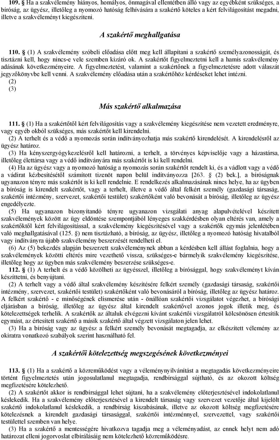 (1) A szakvélemény szóbeli elıadása elıtt meg kell állapítani a szakértı személyazonosságát, és tisztázni kell, hogy nincs-e vele szemben kizáró ok.