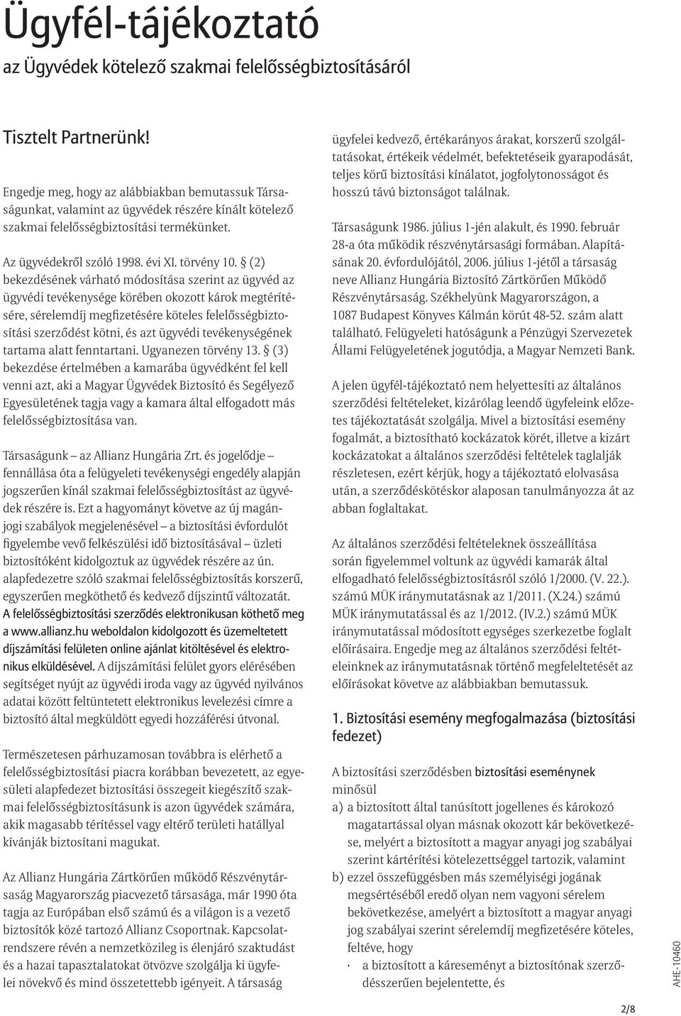 (2) bekezdésének várható módosítása szerint az ügyvéd az ügyvédi tevékenysége körében okozott károk megtérítésére, sérelemdíj megfizetésére köteles felelősségbiztosítási szerződést kötni, és azt